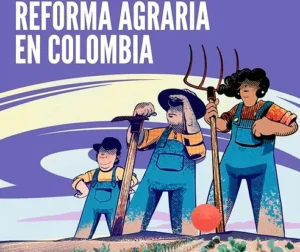 “La Reforma Agraria no es un arreglo técnico ni instrumento de política pública, corresponde a un proceso histórico y es punto de partida de transformaciones estructurales para construir futuros distintos”